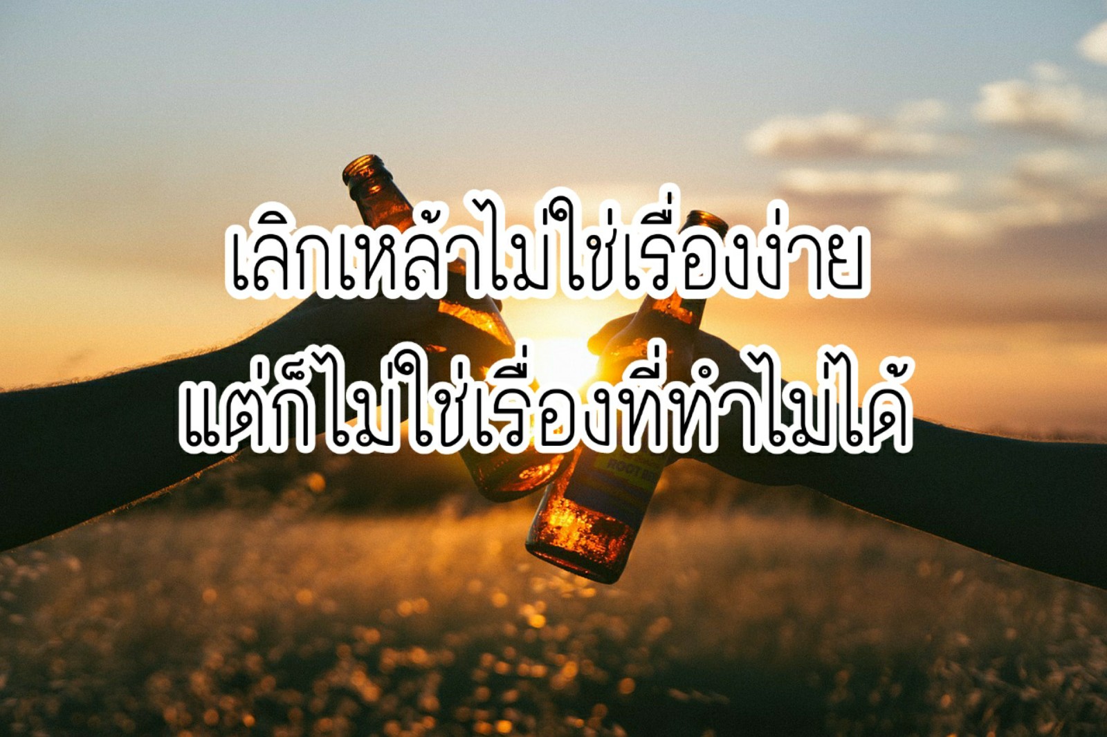 เลิกเหล้าไม่ใช่เรื่องง่ายแต่ก็ไม่ใช่เรื่องที่ทำไม่ได้
